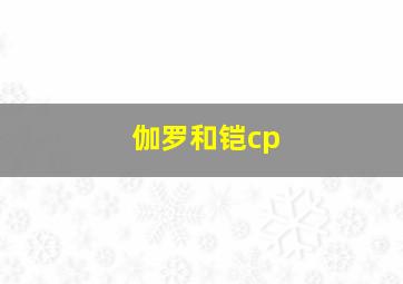 伽罗和铠cp