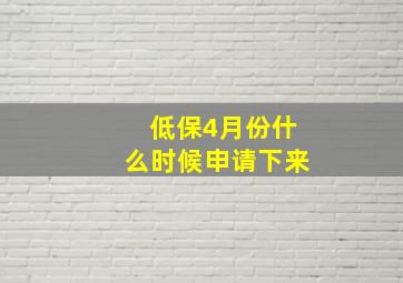 低保4月份什么时候申请下来