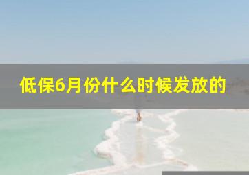 低保6月份什么时候发放的