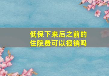 低保下来后之前的住院费可以报销吗