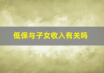 低保与子女收入有关吗