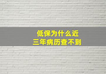 低保为什么近三年病历查不到