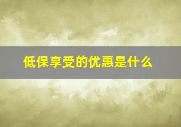 低保享受的优惠是什么