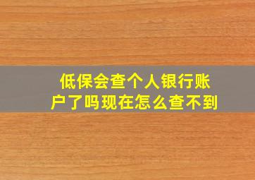 低保会查个人银行账户了吗现在怎么查不到