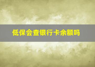 低保会查银行卡余额吗