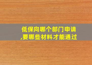 低保向哪个部门申请,要哪些材料才能通过