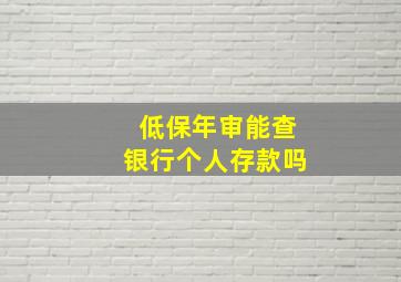 低保年审能查银行个人存款吗