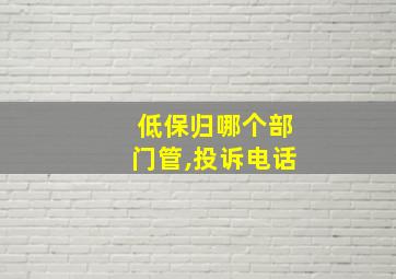 低保归哪个部门管,投诉电话