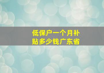 低保户一个月补贴多少钱广东省