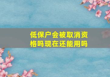 低保户会被取消资格吗现在还能用吗