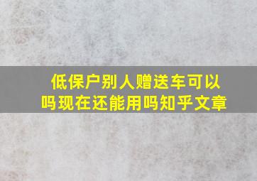 低保户别人赠送车可以吗现在还能用吗知乎文章