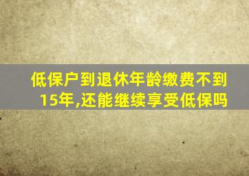 低保户到退休年龄缴费不到15年,还能继续享受低保吗