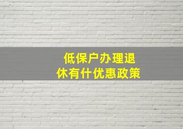 低保户办理退休有什优惠政策