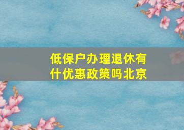 低保户办理退休有什优惠政策吗北京