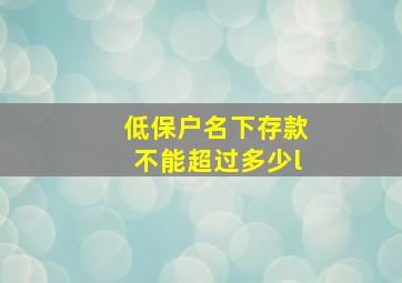 低保户名下存款不能超过多少l