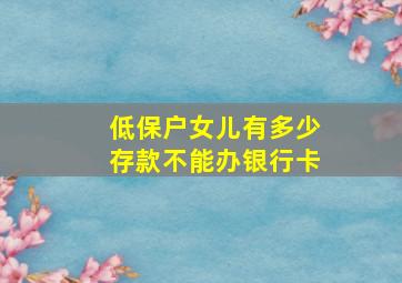 低保户女儿有多少存款不能办银行卡