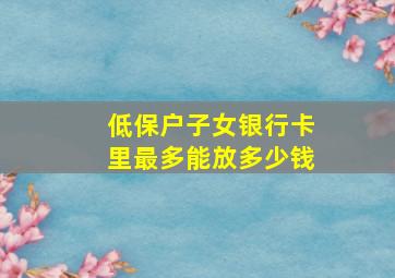 低保户子女银行卡里最多能放多少钱