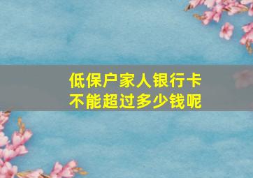 低保户家人银行卡不能超过多少钱呢