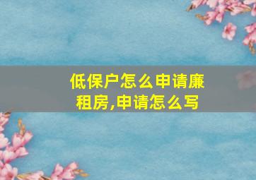 低保户怎么申请廉租房,申请怎么写