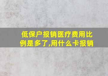 低保户报销医疗费用比例是多了,用什么卡报销