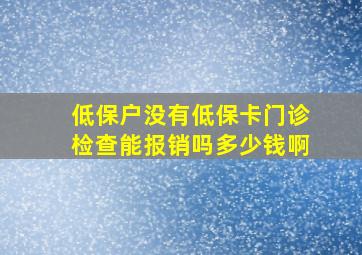 低保户没有低保卡门诊检查能报销吗多少钱啊