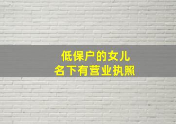 低保户的女儿名下有营业执照