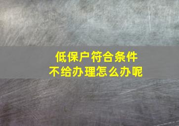 低保户符合条件不给办理怎么办呢