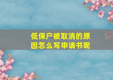 低保户被取消的原因怎么写申请书呢