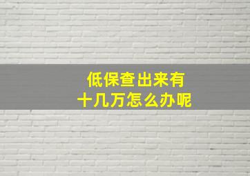 低保查出来有十几万怎么办呢