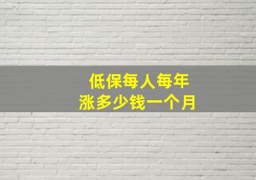 低保每人每年涨多少钱一个月