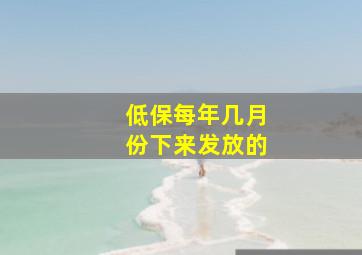 低保每年几月份下来发放的