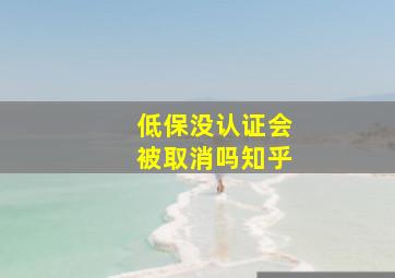 低保没认证会被取消吗知乎