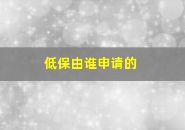 低保由谁申请的