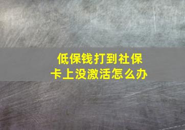 低保钱打到社保卡上没激活怎么办