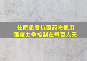 住院患者抗菌药物使用强度力争控制在每百人天