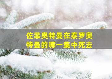 佐菲奥特曼在泰罗奥特曼的哪一集中死去