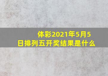 体彩2021年5月5日排列五开奖结果是什么