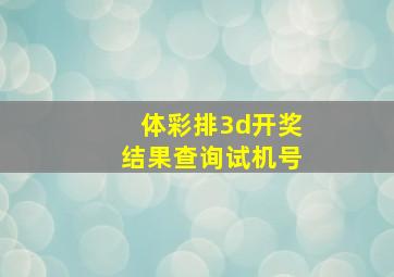 体彩排3d开奖结果查询试机号