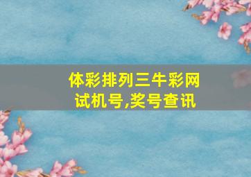 体彩排列三牛彩网试机号,奖号查讯