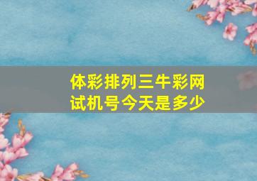 体彩排列三牛彩网试机号今天是多少