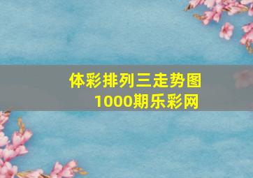 体彩排列三走势图1000期乐彩网