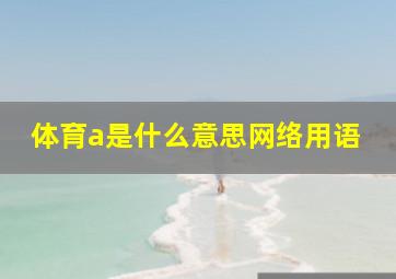 体育a是什么意思网络用语