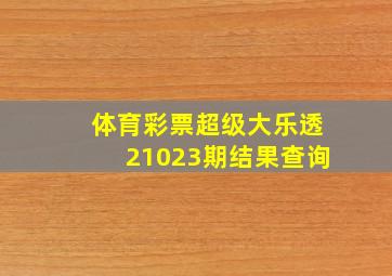 体育彩票超级大乐透21023期结果查询