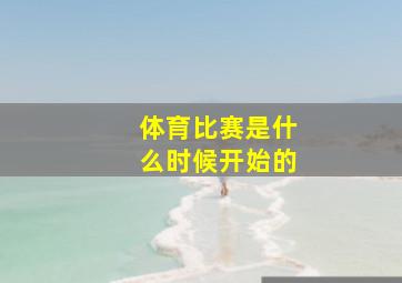 体育比赛是什么时候开始的