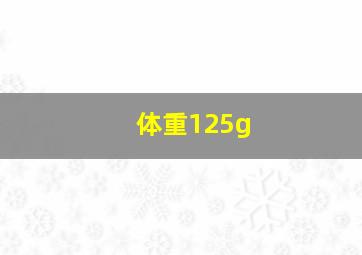 体重125g