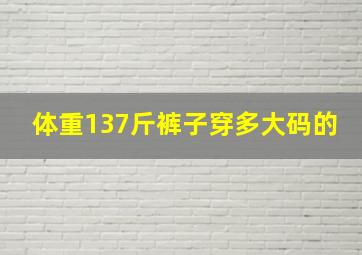 体重137斤裤子穿多大码的