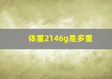 体重2146g是多重