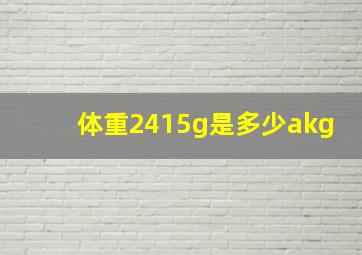 体重2415g是多少akg