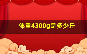 体重4300g是多少斤