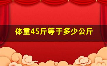 体重45斤等于多少公斤